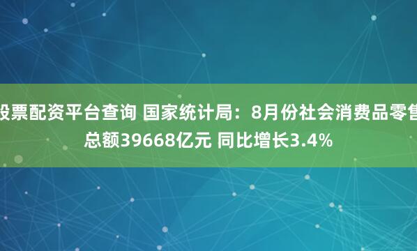 股票配资平台查询 国家统计局：8月份社会消费品零售总额39668亿元 同比增长3.4%